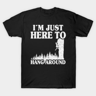 I'm Just Here To Hang Around Funny Climbing T-Shirt